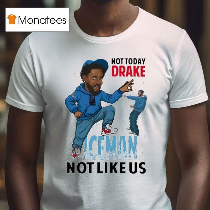 Kendrick Lamar Not Today Drake Iceman Not Like Us Shirt