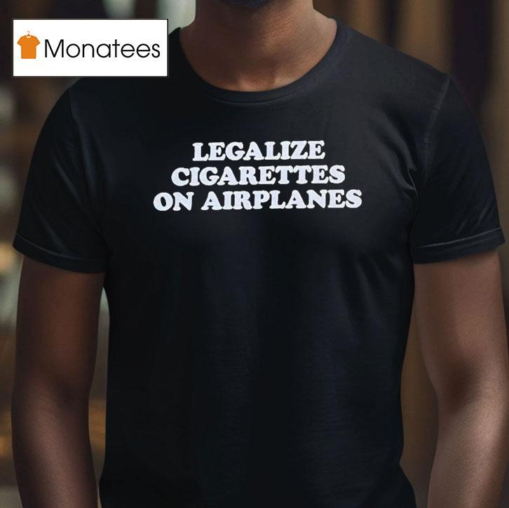 Legalize Cigarettes On Airplanes Shirt