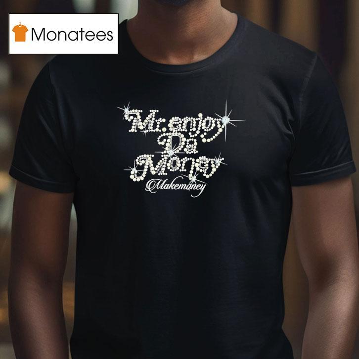 Mr Enjoy Da Money Makemoney Shirt