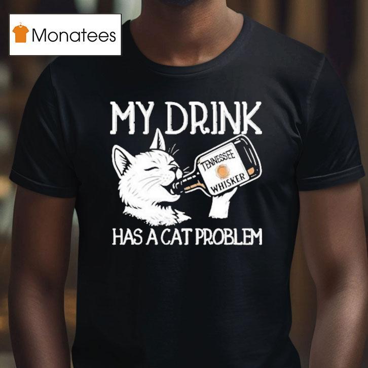 My Drink Has A Cat Problem Tennessee Whisker Shirt