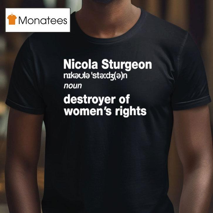 Nicola Sturgeon Noun Destroyed Of Women's Rights Shirt
