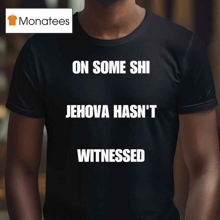On Some Shi Jehova Hasn't Witnessed Shirt