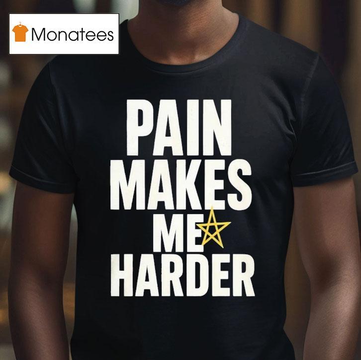 Pain Makes Me Harder Shirt