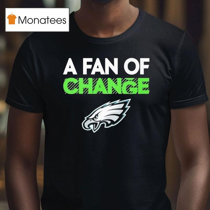 Philadelphia Eagles A Fan Of Change Philly Shirt