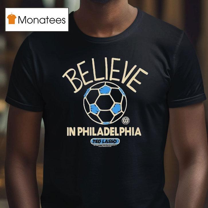 Philadelphia Union Mls X Ted Lasso Believe Shirt