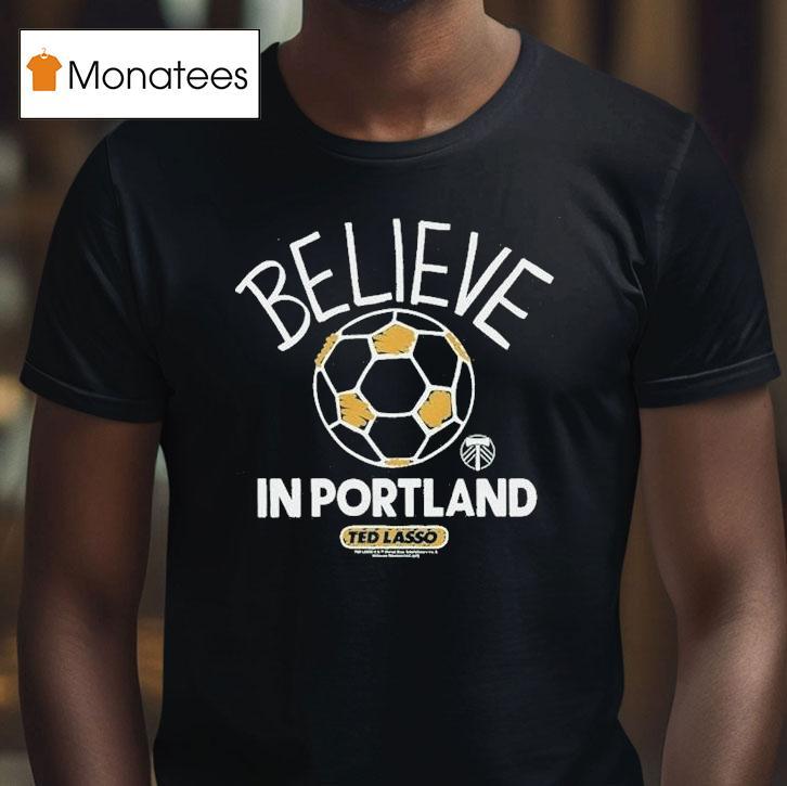 Portland Timbers Mls X Ted Lasso Believe Shirt