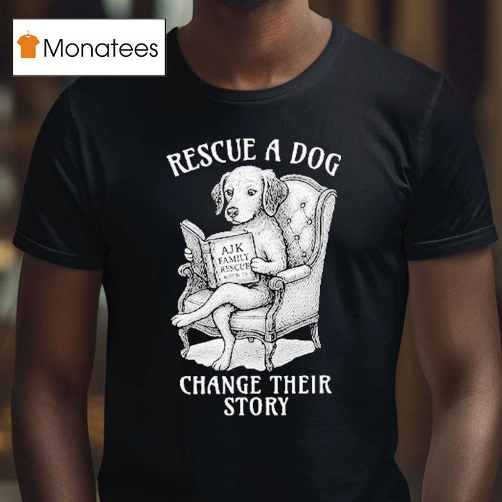 Rescue A Dog Change Their Story Shirt