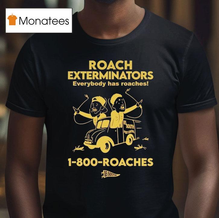 Roach Exterminators Everybody Has Reaches 1-800 Roaches Shirt