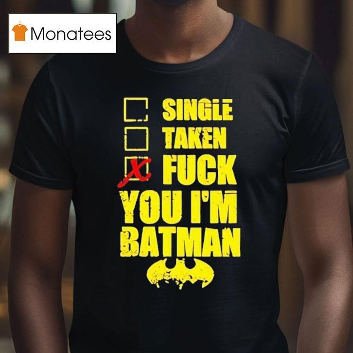 Single Taken Fuck You I’m Batman Shirt