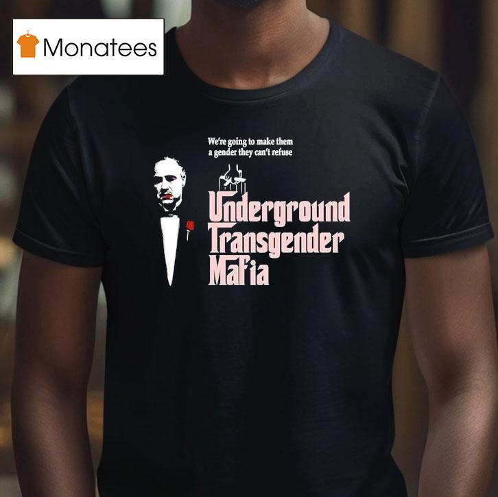 The Godfather Underground Transgender Mafia We're Going To Make Them A Gender They Can't Refuse Shirt