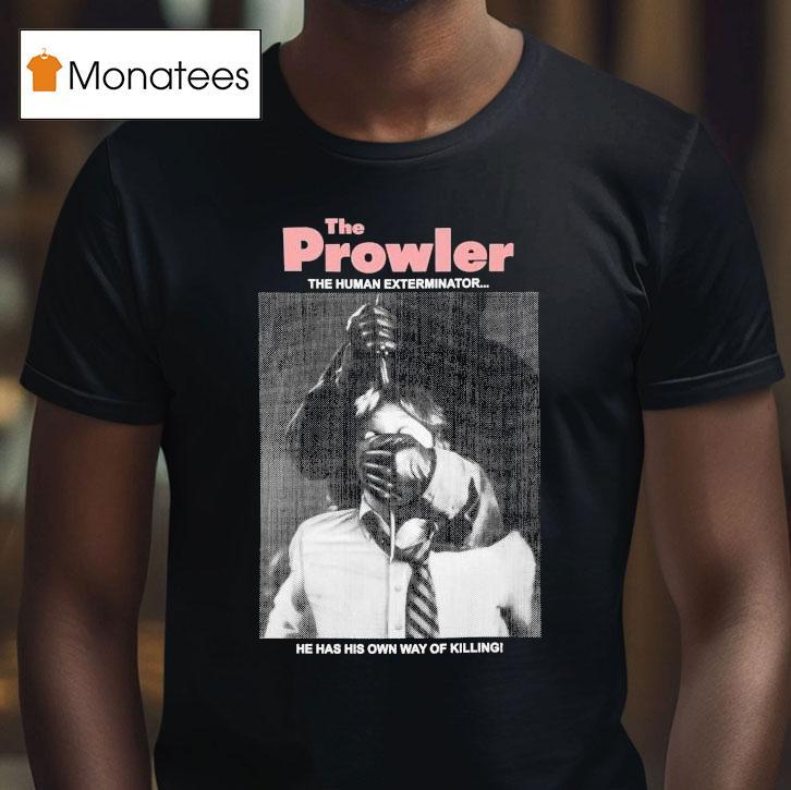 The Prowler The Human Exterminator He Has His Own Way Of Killing Shirt