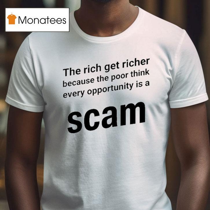The Rich Get Richer Because The Poor Think Every Opportunity Is A Scam Shirt
