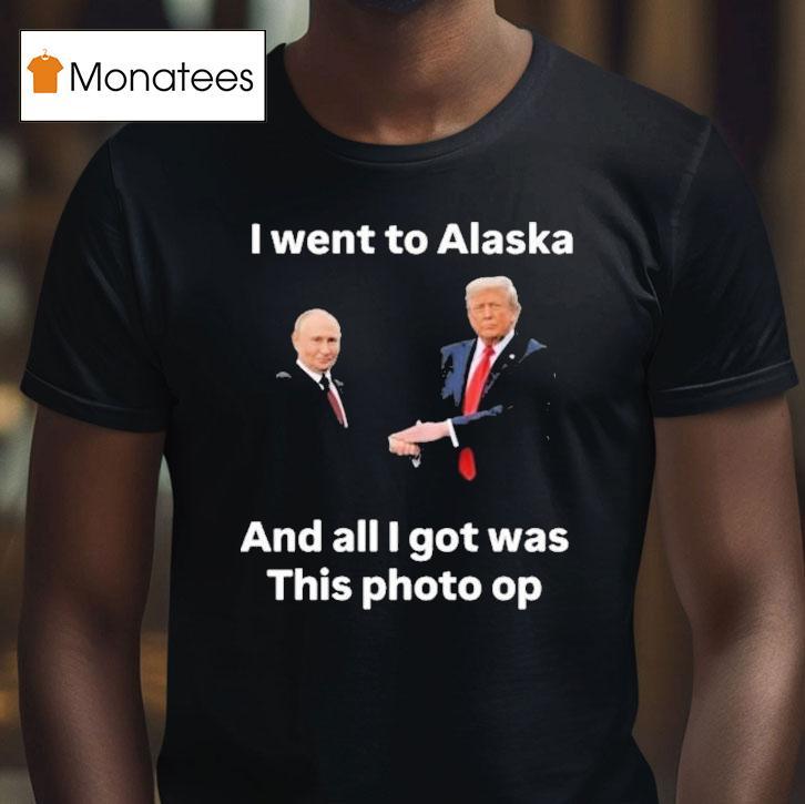 Trump And Putin I Went To Alaska Got Was This Photo Op Shirt