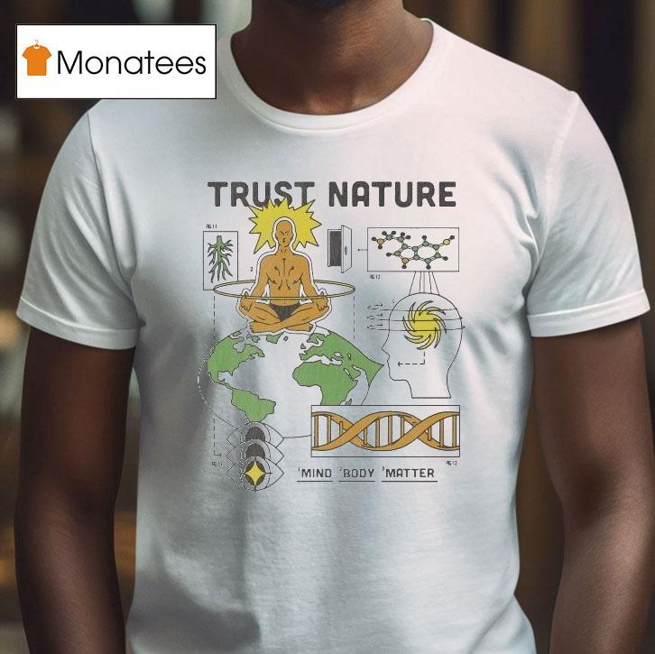 Trust Nature Mind Body Matter Shirt