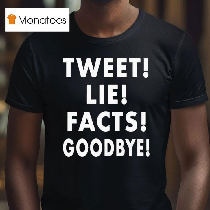 Tweet! Lie! Facts! Goodbye! Shirt