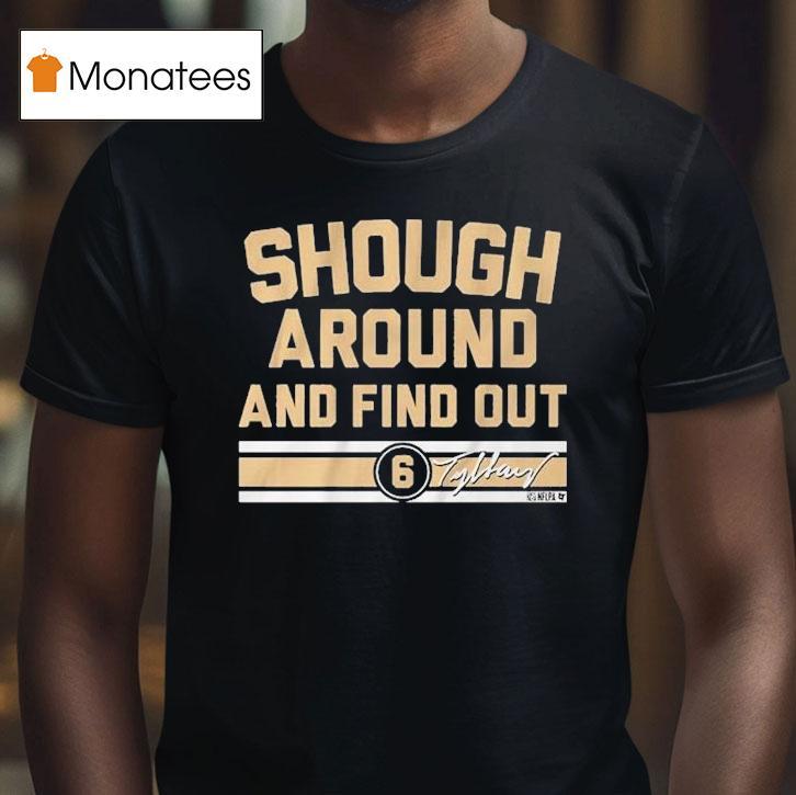 Tyler Shough Around And Find Out Shirt