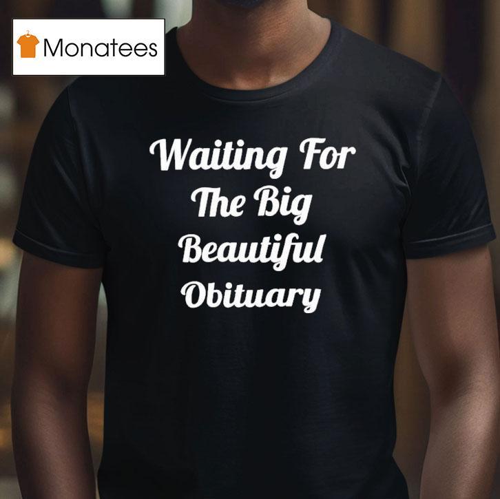 Waiting For The Big Beautiful Obituary Shirt