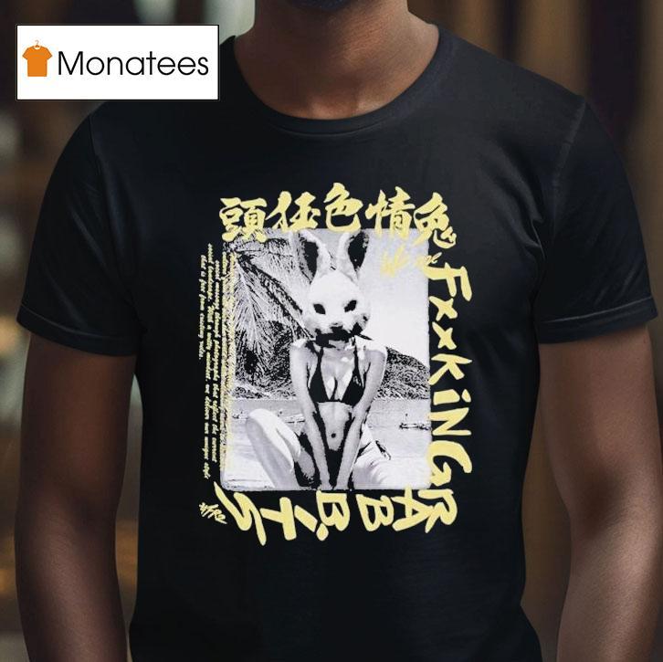 We Are Fucking Rabbits Shirt
