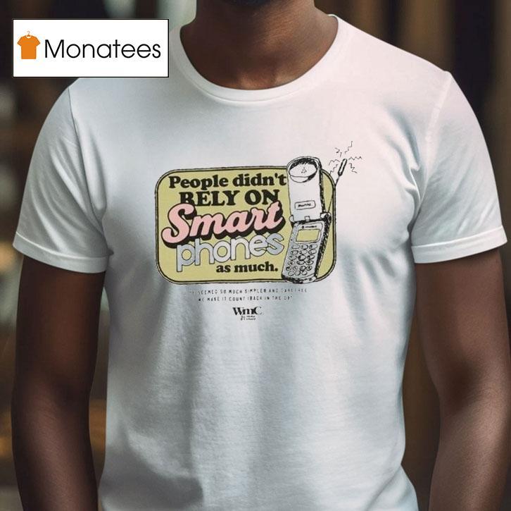 Wmc People Didn't Rely On Smart Phones As Much Mobile Shirt