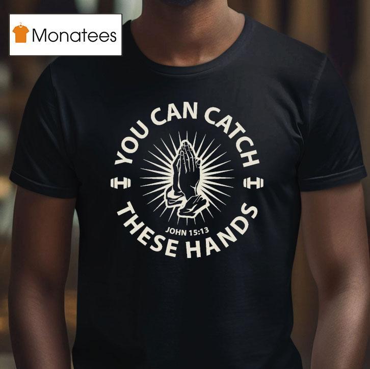 You Can Catch Catch These Hands Shirt