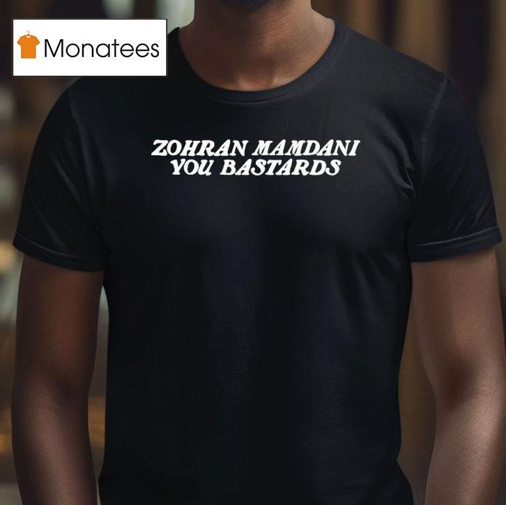 Zohran Mamdani You Bastards Shirt